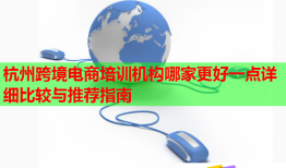 杭州跨境電商培訓(xùn)機(jī)構(gòu)哪家更好一點(diǎn)詳細(xì)比較與推薦指南