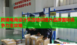 跨境電商設計實戰(zhàn)培訓提升品牌國際競爭力全攻略