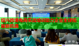 紹興跨境電商實戰(zhàn)培訓(xùn)助力企業(yè)全球拓展新機(jī)遇