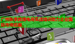 廣州秋季跨境電商實(shí)戰(zhàn)培訓(xùn)助力企業(yè)國際市場拓展