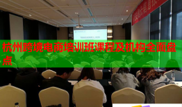 杭州跨境電商培訓(xùn)班課程及機(jī)構(gòu)全面盤點