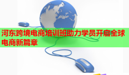 河?xùn)|跨境電商培訓(xùn)班助力學(xué)員開(kāi)啟全球電商新篇章
