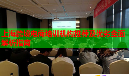 上?？缇畴娚膛嘤?xùn)機構(gòu)推薦及優(yōu)劣全面解析指南