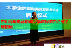 中山跨境電商培訓(xùn)實戰(zhàn)課程助力企業(yè)全球拓展