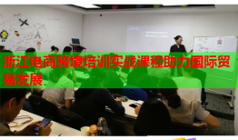 浙江電商跨境培訓(xùn)實(shí)戰(zhàn)課程助力國際貿(mào)易發(fā)展