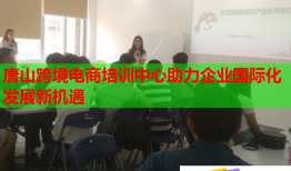 唐山跨境電商培訓中心助力企業(yè)國際化發(fā)展新機遇