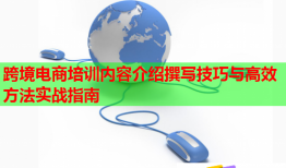 跨境電商培訓內(nèi)容介紹撰寫技巧與高效方法實戰(zhàn)指南