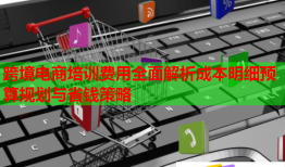 跨境電商培訓(xùn)費用全面解析成本明細預(yù)算規(guī)劃與省錢策略
