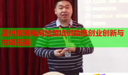 溫州跨境電商加盟培訓助推創(chuàng)業(yè)創(chuàng)新與市場拓展