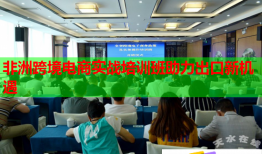 非洲跨境電商實戰(zhàn)培訓班助力出口新機遇