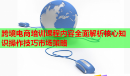 跨境電商培訓課程內(nèi)容全面解析核心知識操作技巧市場策略
