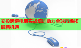 交投跨境電商實戰(zhàn)培訓(xùn)助力全球市場拓展新機(jī)遇