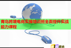 青島跨境電商實操培訓(xùn)班全面提升實戰(zhàn)能力課程