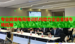 專業(yè)跨境電商培訓機構(gòu)助力企業(yè)全球市場拓展