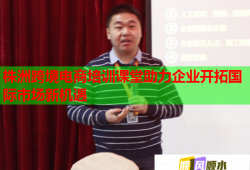 株洲跨境電商培訓課堂助力企業(yè)開拓國際市場新機遇