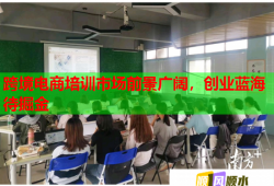 跨境電商培訓(xùn)市場前景廣闊，創(chuàng)業(yè)藍(lán)海待掘金