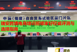 瑞安跨境電商培訓(xùn)班哪家好權(quán)威評測與選擇指南
