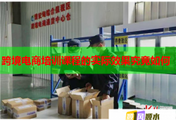 跨境電商培訓(xùn)課程的實際效果究竟如何