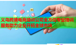 義烏跨境電商培訓公司全方位專業(yè)培訓服務(wù)助力企業(yè)開拓全球市場