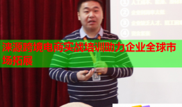 淶源跨境電商實(shí)戰(zhàn)培訓(xùn)助力企業(yè)全球市場(chǎng)拓展