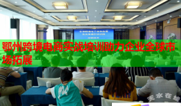 鄂州跨境電商實戰(zhàn)培訓(xùn)助力企業(yè)全球市場拓展