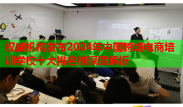 權(quán)威機(jī)構(gòu)發(fā)布2024年中國跨境電商培訓(xùn)學(xué)校十大排名榜深度解析