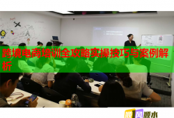 跨境電商培訓(xùn)全攻略實(shí)操技巧與案例解析