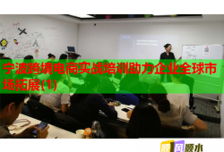 寧波跨境電商實(shí)戰(zhàn)培訓(xùn)助力企業(yè)全球市場(chǎng)拓展(1)