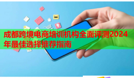 成都跨境電商培訓機構(gòu)全面評測2024年最佳選擇推薦指南