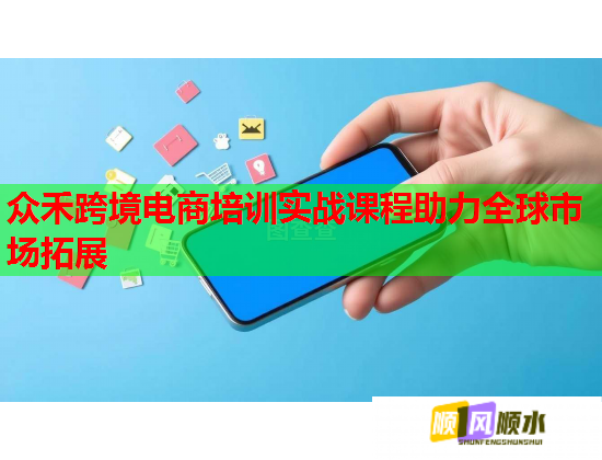 眾禾跨境電商培訓實戰(zhàn)課程助力全球市場拓展