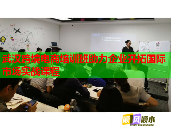 武漢跨境電商培訓(xùn)班助力企業(yè)開拓國際市場實戰(zhàn)課程
