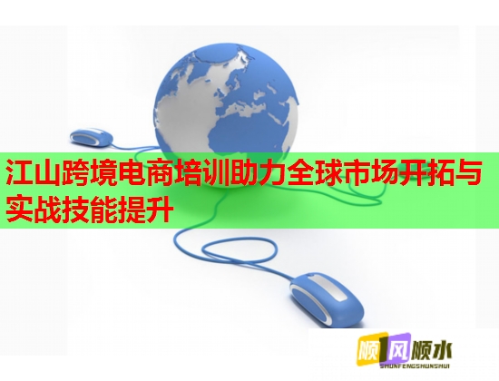 江山跨境電商培訓助力全球市場開拓與實戰(zhàn)技能提升
