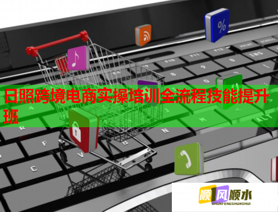 日照跨境電商實操培訓(xùn)全流程技能提升班