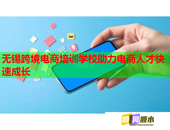 無錫跨境電商培訓學校助力電商人才快速成長