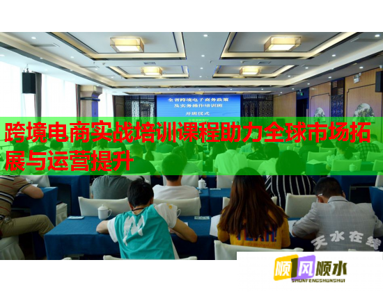 跨境電商實戰(zhàn)培訓課程助力全球市場拓展與運營提升