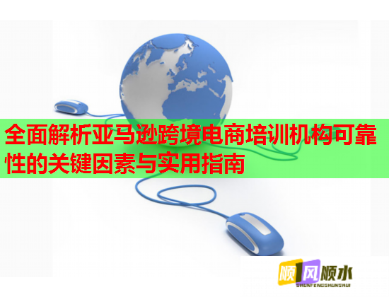 全面解析亞馬遜跨境電商培訓機構可靠性的關鍵因素與實用指南