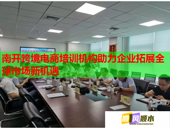 南開跨境電商培訓(xùn)機(jī)構(gòu)助力企業(yè)拓展全球市場(chǎng)新機(jī)遇