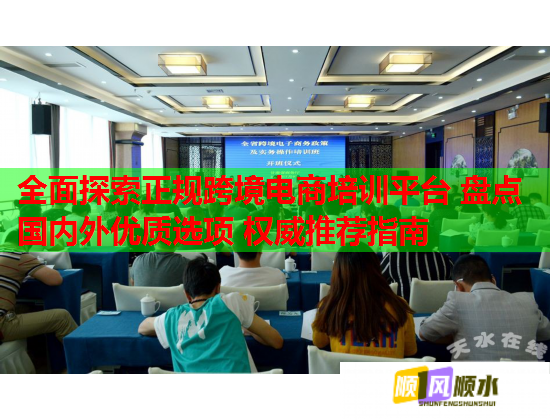 全面探索正規(guī)跨境電商培訓(xùn)平臺 盤點國內(nèi)外優(yōu)質(zhì)選項 權(quán)威推薦指南